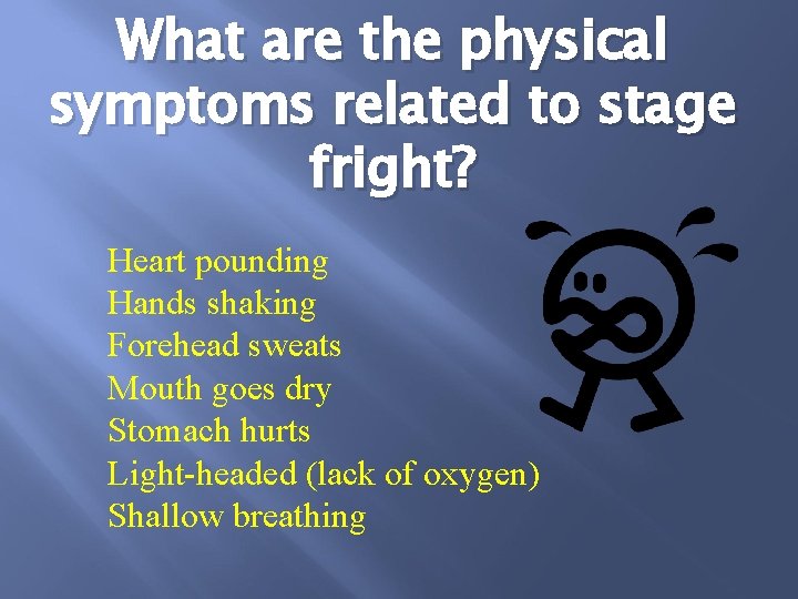 What are the physical symptoms related to stage fright? Heart pounding Hands shaking Forehead