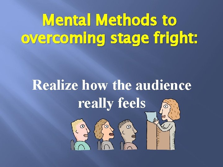 Mental Methods to overcoming stage fright: Realize how the audience really feels 