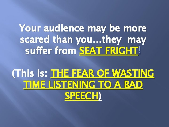 Your audience may be more scared than you…they may suffer from SEAT FRIGHT !