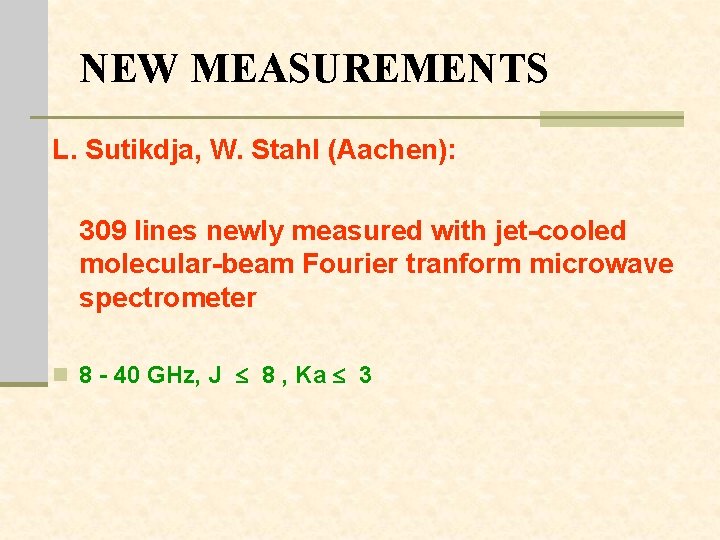 NEW MEASUREMENTS L. Sutikdja, W. Stahl (Aachen): 309 lines newly measured with jet-cooled molecular-beam
