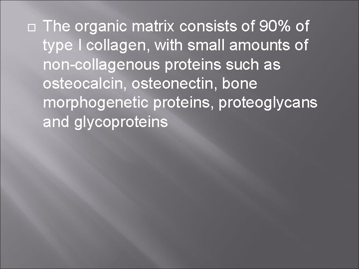  The organic matrix consists of 90% of type I collagen, with small amounts