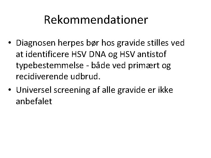 Rekommendationer • Diagnosen herpes bør hos gravide stilles ved at identificere HSV DNA og