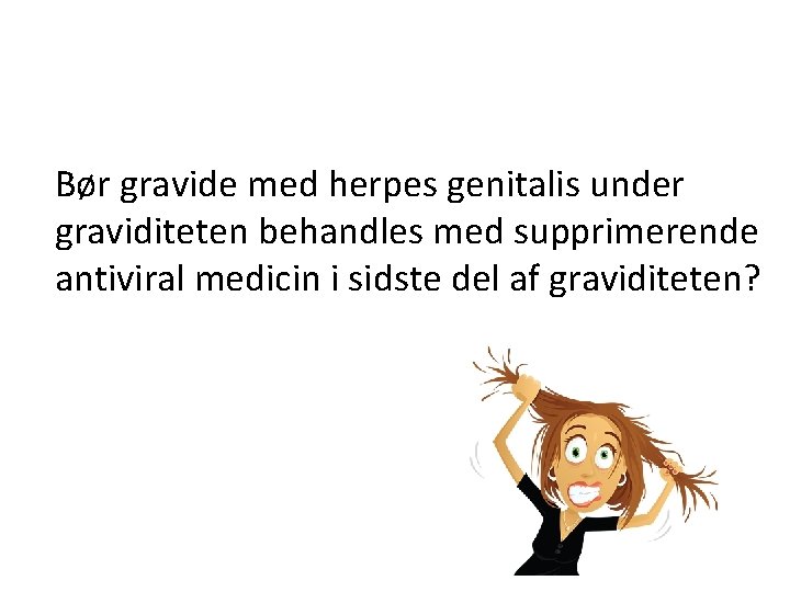 Bør gravide med herpes genitalis under graviditeten behandles med supprimerende antiviral medicin i sidste