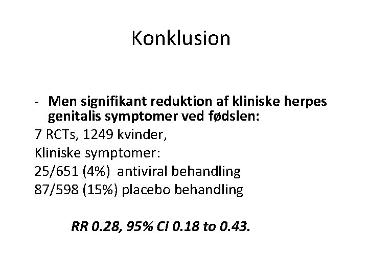 Konklusion - Men signifikant reduktion af kliniske herpes genitalis symptomer ved fødslen: 7 RCTs,