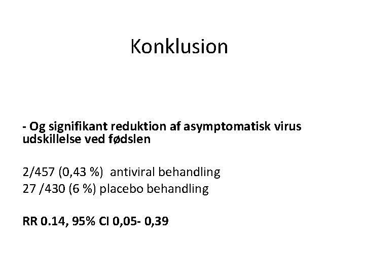 Konklusion - Og signifikant reduktion af asymptomatisk virus udskillelse ved fødslen 2/457 (0, 43