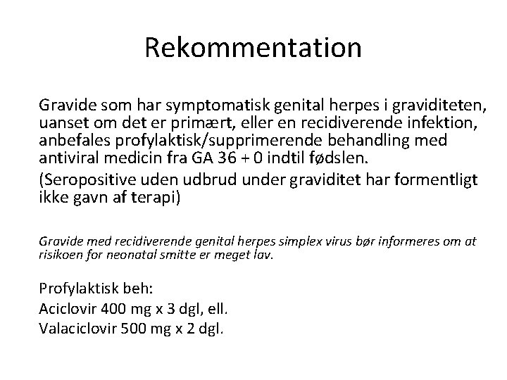 Rekommentation Gravide som har symptomatisk genital herpes i graviditeten, uanset om det er primært,