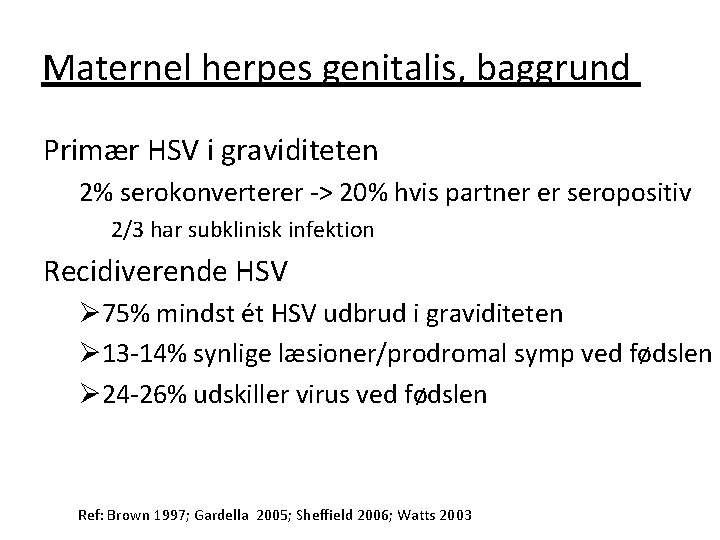 Maternel herpes genitalis, baggrund Primær HSV i graviditeten 2% serokonverterer -> 20% hvis partner