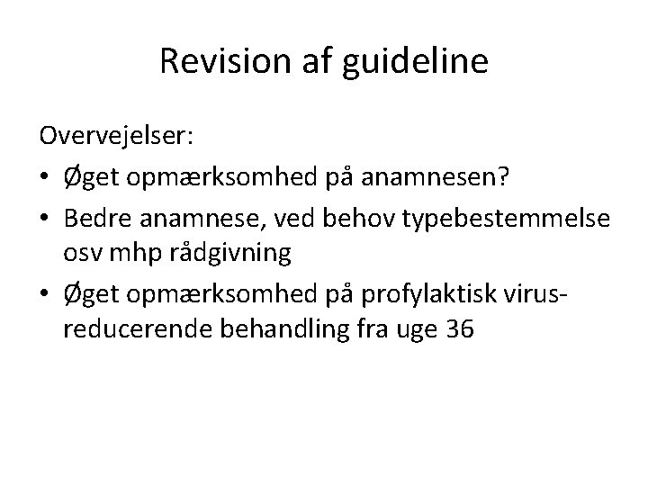 Revision af guideline Overvejelser: • Øget opmærksomhed på anamnesen? • Bedre anamnese, ved behov