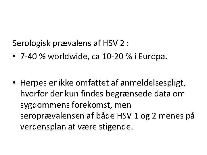 Serologisk prævalens af HSV 2 : • 7 -40 % worldwide, ca 10 -20