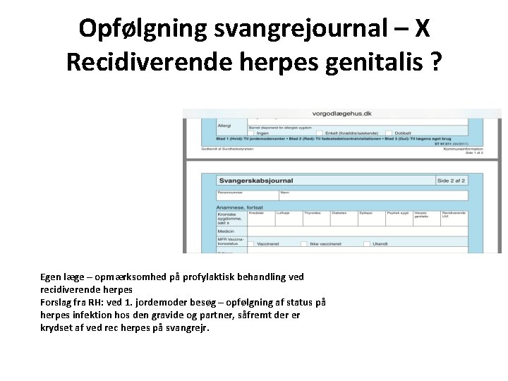 Opfølgning svangrejournal – X Recidiverende herpes genitalis ? Egen læge – opmærksomhed på profylaktisk