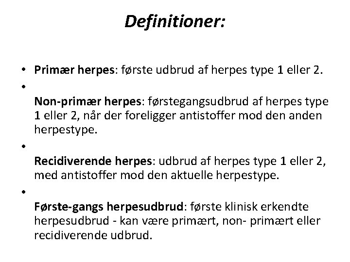 Definitioner: • Primær herpes: første udbrud af herpes type 1 eller 2. • Non-primær