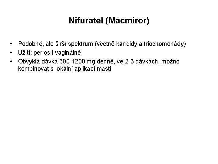Nifuratel (Macmiror) • Podobné, ale širší spektrum (včetně kandidy a triochomonády) • Užití: per