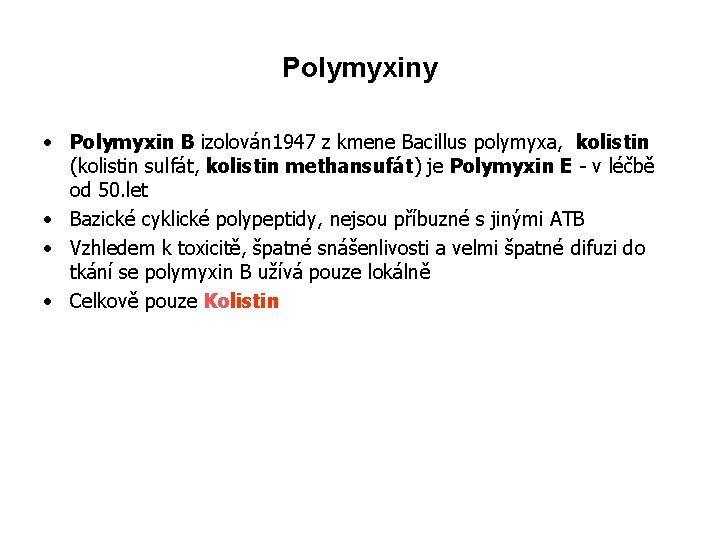 Polymyxiny • Polymyxin B izolován 1947 z kmene Bacillus polymyxa, kolistin (kolistin sulfát, kolistin