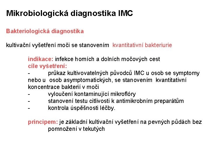 Mikrobiologická diagnostika IMC Bakteriologická diagnostika kultivační vyšetření moči se stanovením kvantitativní bakteriurie indikace: infekce