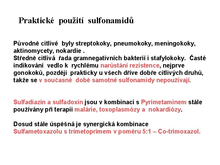 Praktické použití sulfonamidů Původně citlivé byly streptokoky, pneumokoky, meningokoky, aktinomycety, nokardie. Středně citlivá řada