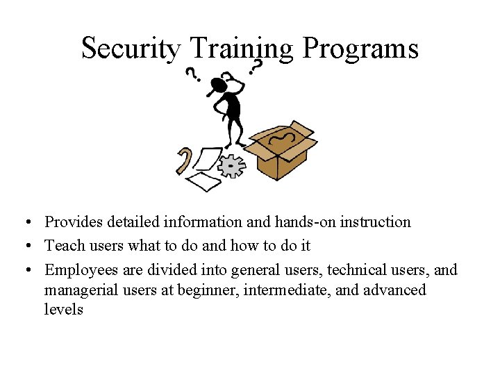 Security Training Programs • Provides detailed information and hands-on instruction • Teach users what