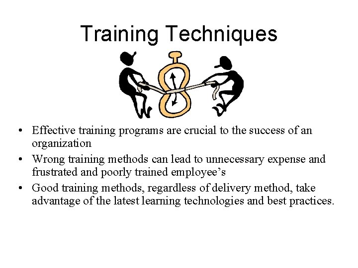 Training Techniques • Effective training programs are crucial to the success of an organization