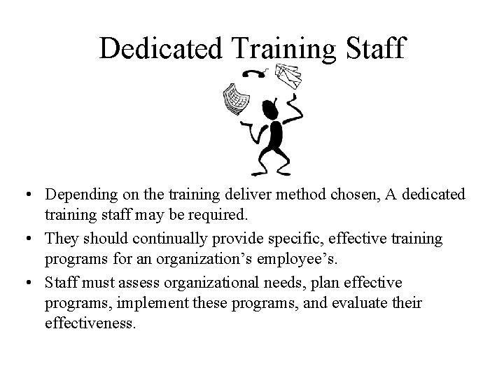 Dedicated Training Staff • Depending on the training deliver method chosen, A dedicated training