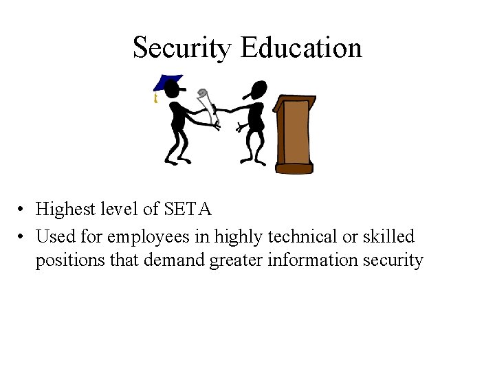 Security Education • Highest level of SETA • Used for employees in highly technical
