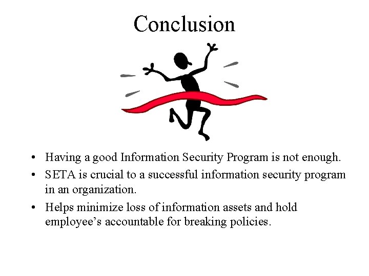 Conclusion • Having a good Information Security Program is not enough. • SETA is