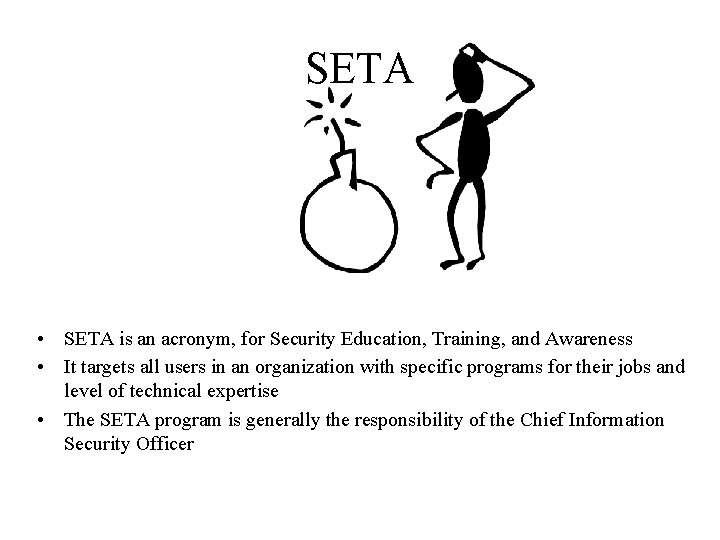 SETA • SETA is an acronym, for Security Education, Training, and Awareness • It