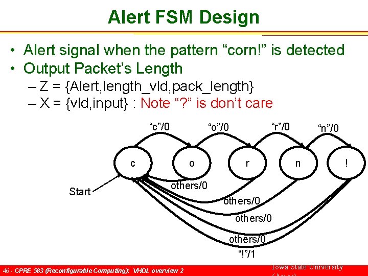 Alert FSM Design • Alert signal when the pattern “corn!” is detected • Output