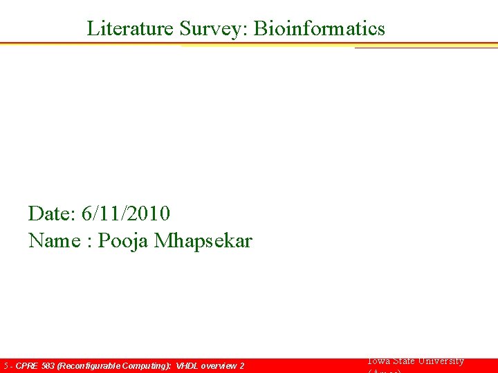 Literature Survey: Bioinformatics Date: 6/11/2010 Name : Pooja Mhapsekar 5 - CPRE 583 (Reconfigurable
