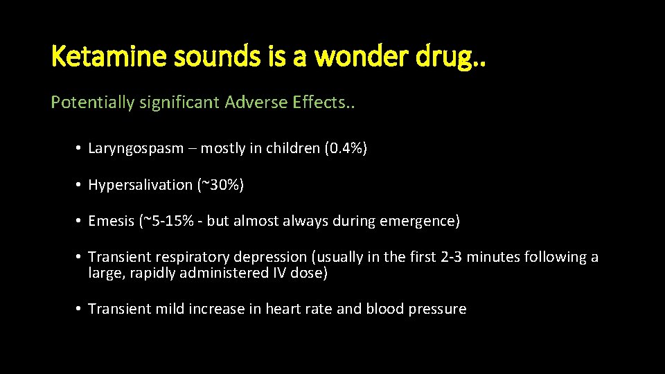 Ketamine sounds is a wonder drug. . Potentially significant Adverse Effects. . • Laryngospasm