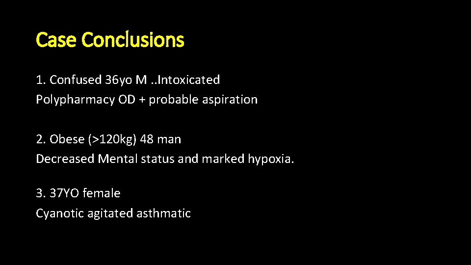 Case Conclusions 1. Confused 36 yo M. . Intoxicated Polypharmacy OD + probable aspiration