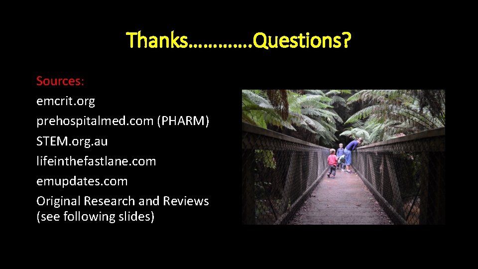 Thanks…………. Questions? Sources: emcrit. org prehospitalmed. com (PHARM) STEM. org. au lifeinthefastlane. com emupdates.