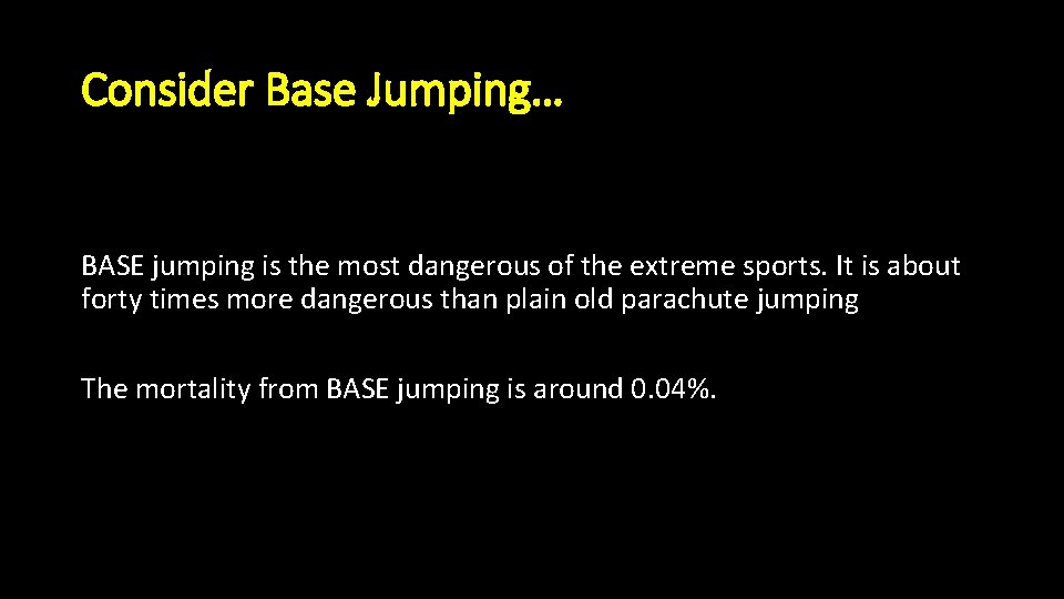 Consider Base Jumping… BASE jumping is the most dangerous of the extreme sports. It