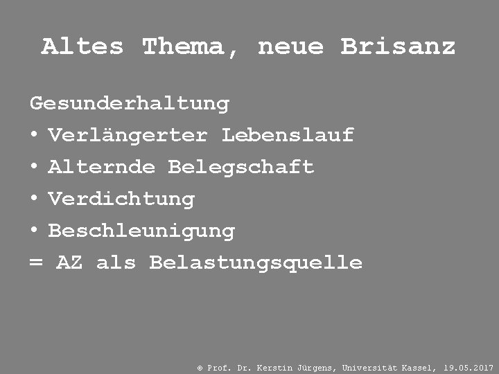 Altes Thema, neue Brisanz Gesunderhaltung • Verlängerter Lebenslauf • Alternde Belegschaft • Verdichtung •