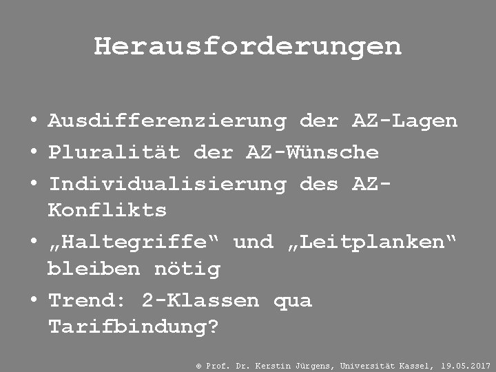 Herausforderungen • Ausdifferenzierung der AZ-Lagen • Pluralität der AZ-Wünsche • Individualisierung des AZKonflikts •