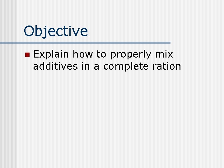 Objective n Explain how to properly mix additives in a complete ration 
