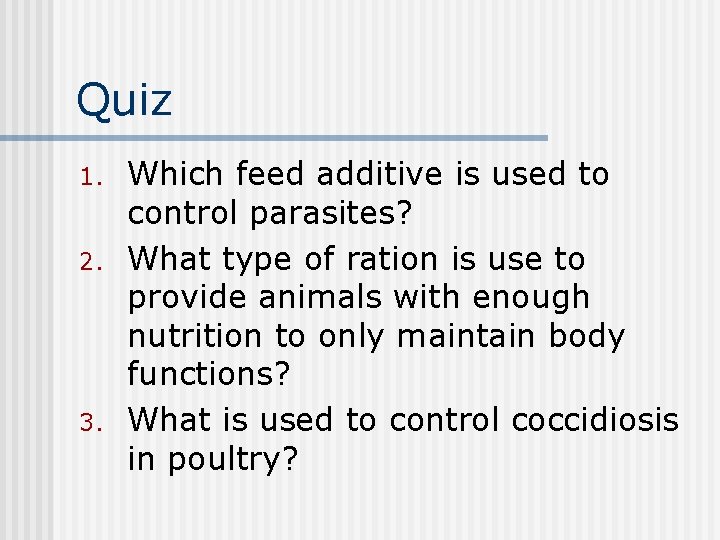 Quiz 1. 2. 3. Which feed additive is used to control parasites? What type
