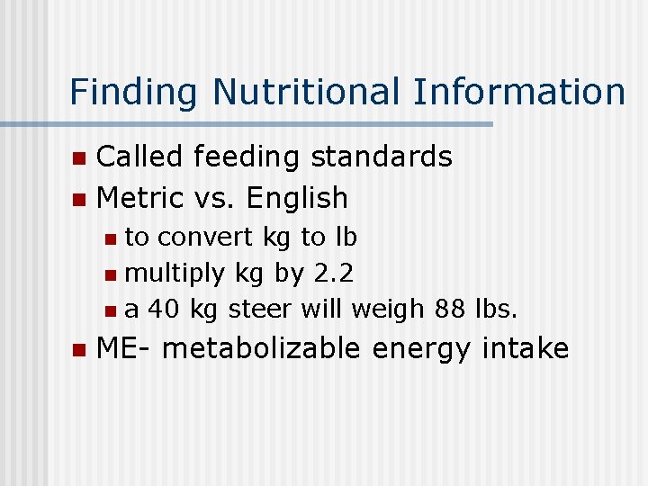 Finding Nutritional Information Called feeding standards n Metric vs. English n to convert kg