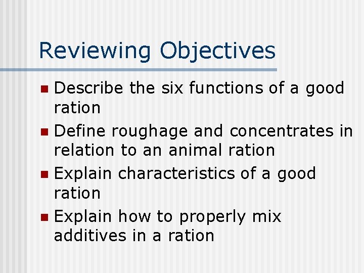 Reviewing Objectives Describe the six functions of a good ration n Define roughage and