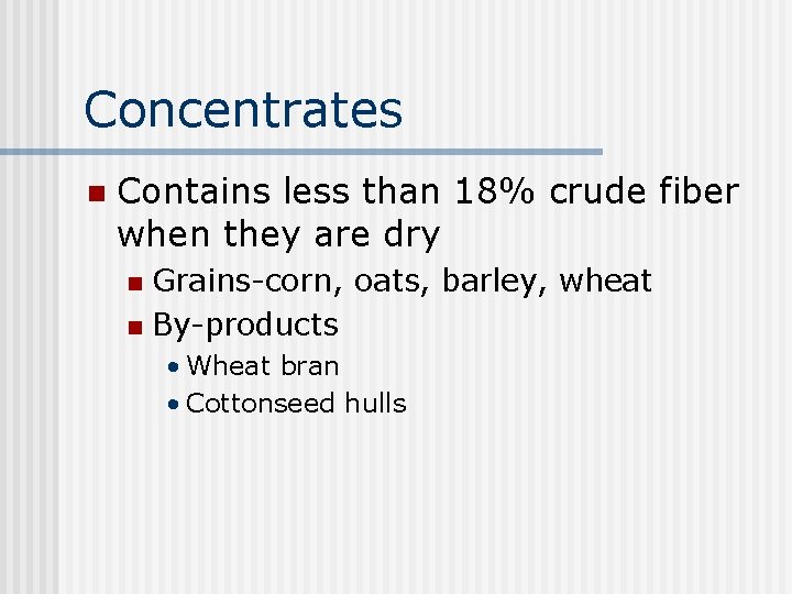 Concentrates n Contains less than 18% crude fiber when they are dry Grains-corn, oats,