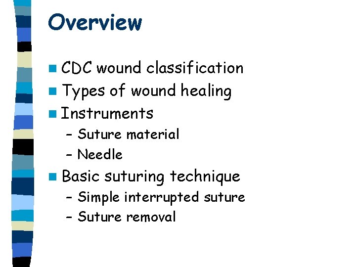 Overview n CDC wound classification n Types of wound healing n Instruments – Suture Overview n CDC wound classification n Types of wound healing n Instruments – Suture