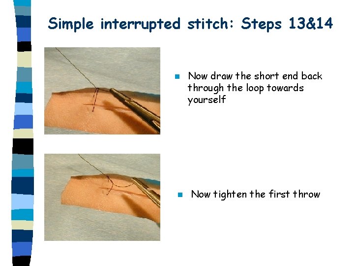 Simple interrupted stitch: Steps 13&14 n n Now draw the short end back through Simple interrupted stitch: Steps 13&14 n n Now draw the short end back through