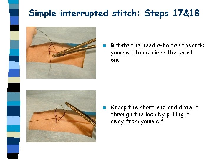 Simple interrupted stitch: Steps 17&18 n Rotate the needle-holder towards yourself to retrieve the Simple interrupted stitch: Steps 17&18 n Rotate the needle-holder towards yourself to retrieve the