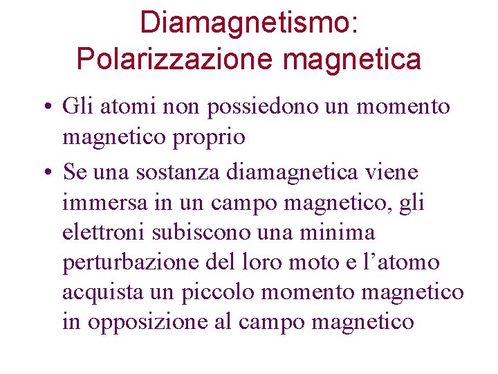 Diamagnetismo: Polarizzazione magnetica • Gli atomi non possiedono un momento magnetico proprio • Se