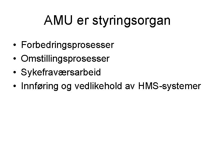 AMU er styringsorgan • • Forbedringsprosesser Omstillingsprosesser Sykefraværsarbeid Innføring og vedlikehold av HMS-systemer 