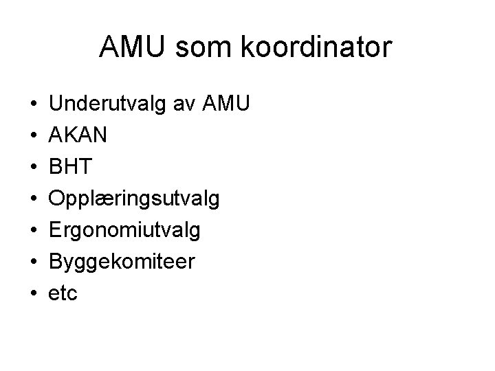 AMU som koordinator • • Underutvalg av AMU AKAN BHT Opplæringsutvalg Ergonomiutvalg Byggekomiteer etc