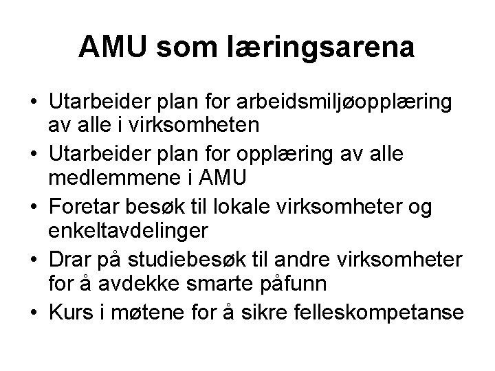 AMU som læringsarena • Utarbeider plan for arbeidsmiljøopplæring av alle i virksomheten • Utarbeider