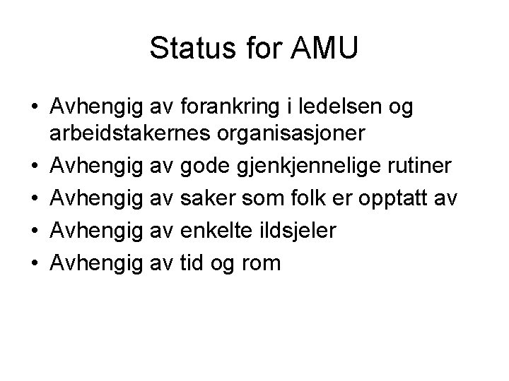 Status for AMU • Avhengig av forankring i ledelsen og arbeidstakernes organisasjoner • Avhengig