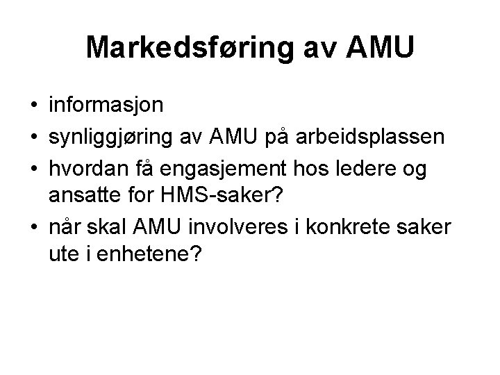 Markedsføring av AMU • informasjon • synliggjøring av AMU på arbeidsplassen • hvordan få
