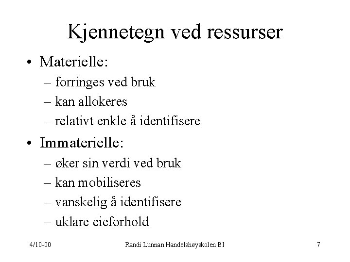 Kjennetegn ved ressurser • Materielle: – forringes ved bruk – kan allokeres – relativt