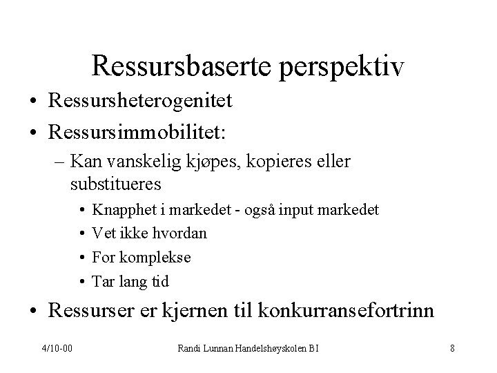 Ressursbaserte perspektiv • Ressursheterogenitet • Ressursimmobilitet: – Kan vanskelig kjøpes, kopieres eller substitueres •