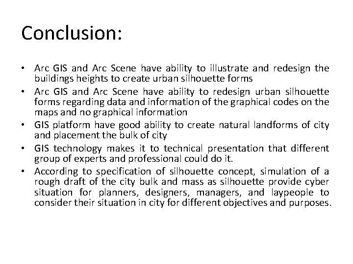 Conclusion: • Arc GIS and Arc Scene have ability to illustrate and redesign the
